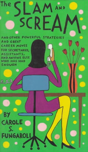 The Slam and Scream: And Other Powerful Strategies and Career Moves for Secretaries, Assistants, and Anyone Else Who Has Had Enough