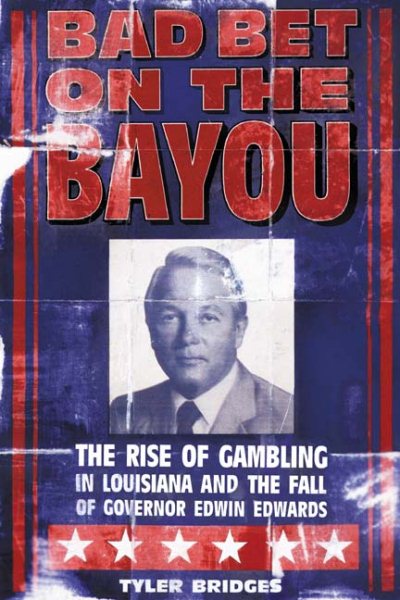 Bad Bet on the Bayou: The Rise of Gambling in Louisiana and the Fall of Governor Edwin Edwards cover