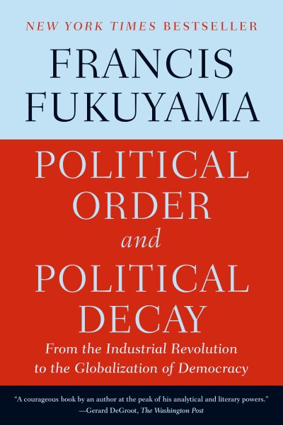 Political Order and Political Decay: From the Industrial Revolution to the Globalization of Democracy cover