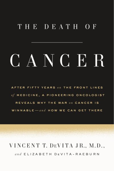 The Death of Cancer: After Fifty Years on the Front Lines of Medicine, a Pioneering Oncologist Reveals Why the War on Cancer Is Winnable--and How We Can Get There cover