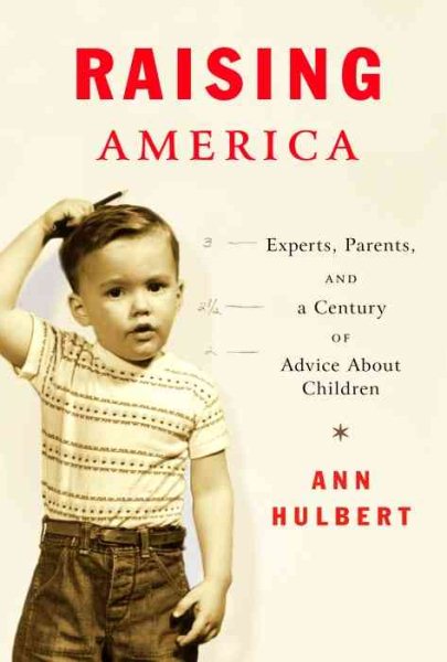 Raising America: Experts, Parents, and a Century of Advice About Children cover