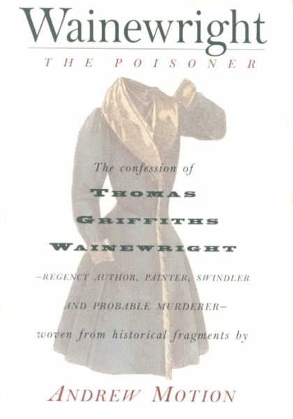 Wainewright the Poisoner: The confession of Thomas Griffiths Wainewright--Regency author, painter, swindler, and probable murderer--brilliantly woven from historical fragments cover