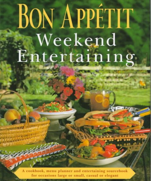 Bon Appetit Weekend Entertaining: A Cookbook, Menu Planner & Entertaining Sourcebook for Occasions Large or Small,  Casual or Elegant