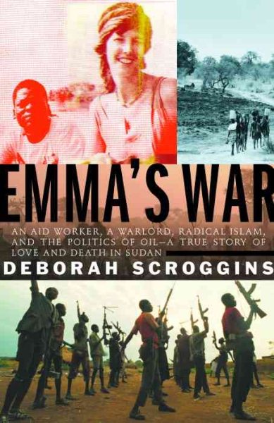 Emma's War: An aid worker, a warlord, radical Islam, and the politics of oil--a true story of love and death in Sudan cover