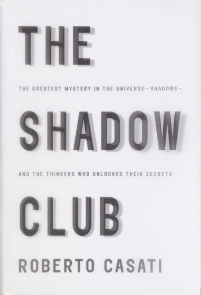 The Shadow Club: The Greatest Mystery in the Universe--Shadows--and the Thinkers Who Unlocked Their Secrets cover