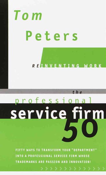 The Professional Service Firm50 (Reinventing Work): Fifty Ways to Transform Your "Department" into a Professional Service Firm Whose Trademarks are Passion and Innovation! cover