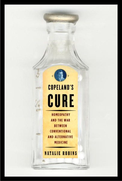 Copeland's Cure: Homeopathy and the War Between Conventional and Alternative Medicine cover