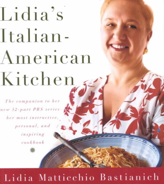 Lidia's Italian-American Kitchen: The Companion to her New 52-Part Public Television Series her most Instructive, Personal, and Inspiring Cookbook cover