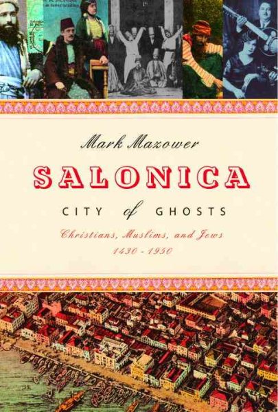 Salonica, City of Ghosts: Christians, Muslims and Jews, 1430-1950