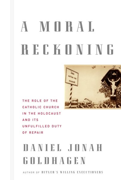 A Moral Reckoning: The Role of the Catholic Church in the Holocaust and Its Unfulfilled Duty of Repair cover