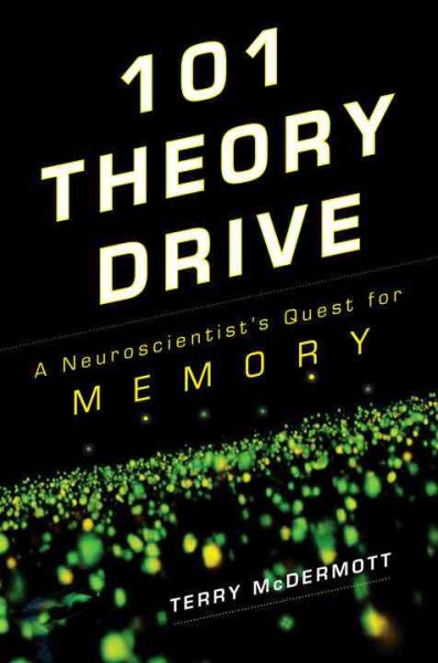 101 Theory Drive: A Neuroscientist's Quest for Memory cover
