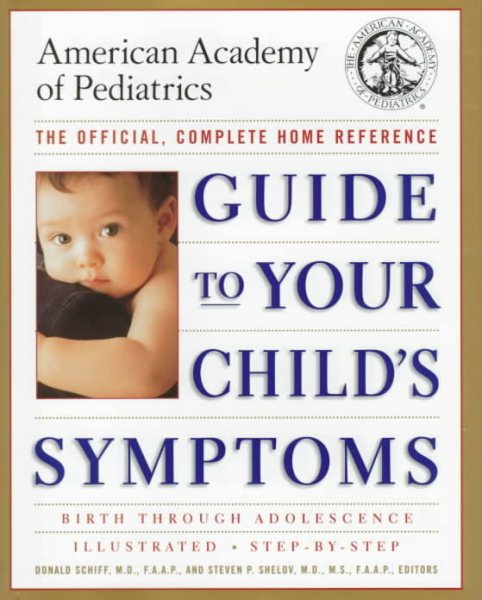 Guide to Your Child's Symptoms by the American Academy of Pediatrics:: The Official, Complete Home Reference, Birth Through Adolescence