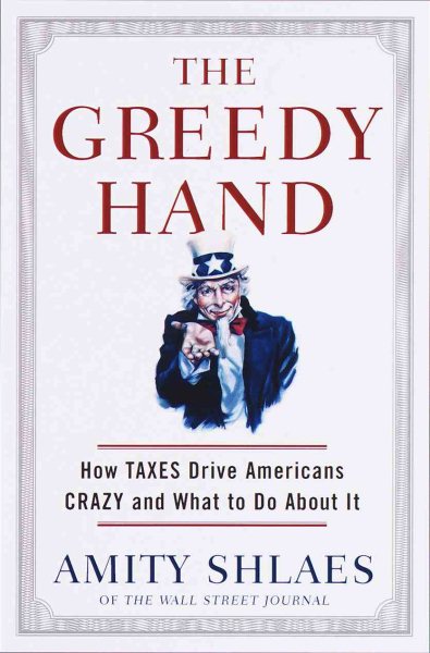 The Greedy Hand: How Taxes Drive Americans Crazy and What to Do About It cover