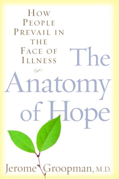 The Anatomy of Hope: How People Prevail in the Face of Illness cover
