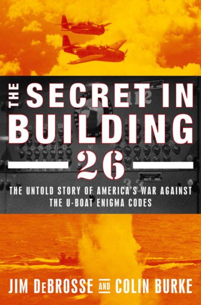 The Secret in Building 26: The Untold Story of America's Ultra War Against the U-boat Enigma Codes cover