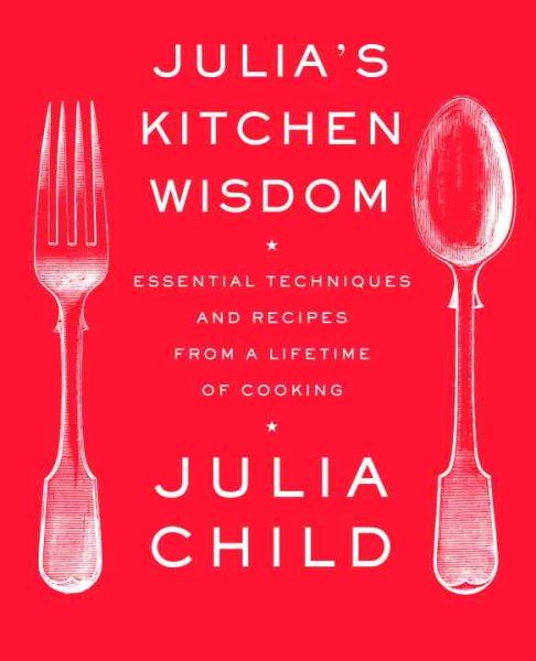 Julia's Kitchen Wisdom: Essential Techniques and Recipes from a Lifetime of Cooking: A Cookbook cover