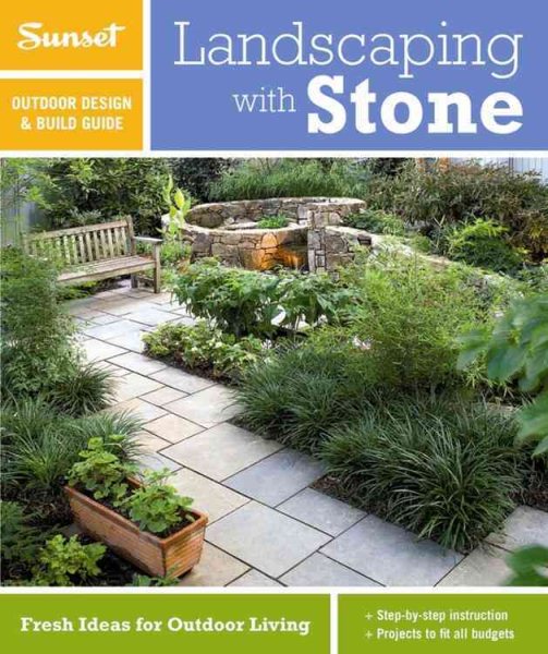 Sunset Outdoor Design & Build: Landscaping with Stone: Fresh Ideas for Outdoor Living cover