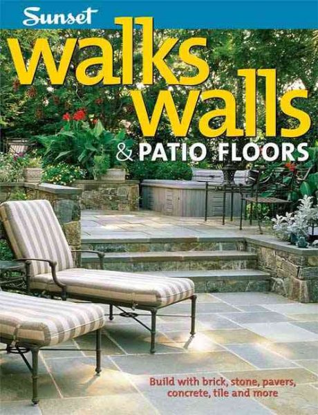 Walks, Walls & Patio Floors: Build with Brick, Stone, Pavers, Concrete, Tile and More