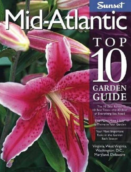 Mid-Atlantic Top 10 Garden Guide: The 10 Best Roses, 10 Best Trees--the 10 Best of Everything You Need - The Plants Most Likely to Thrive in Your ... Virginia, West Virginia, Washington, D.C.,... cover