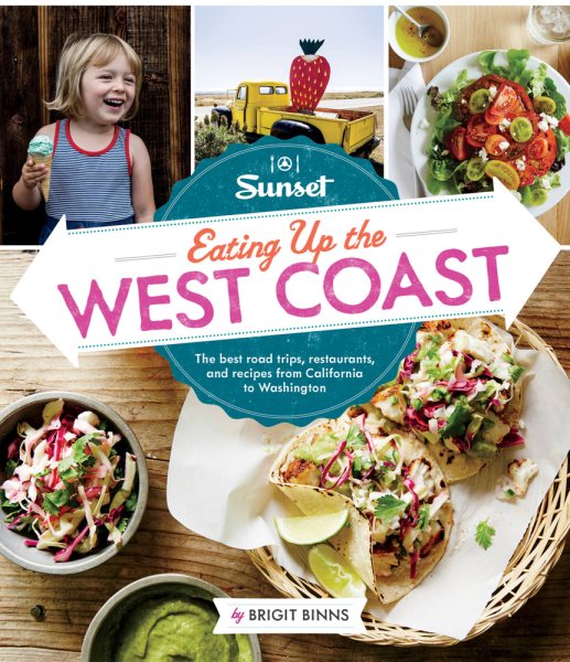 Sunset Eating Up the West Coast: The Best Road Trips, Restaurants, and Recipes From California to Washington cover