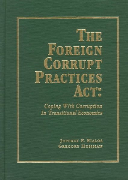 The Foreign Corrupt Practices Act: Coping With Corruption in Transitional Economies cover