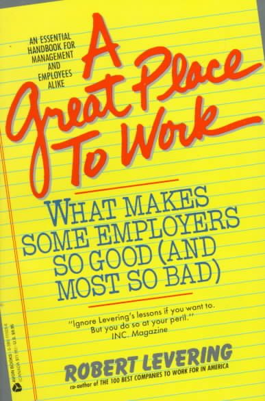 A Great Place to Work: What Makes Some Employers So Good--And Most So Bad