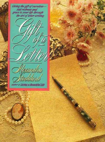 Gift of a Letter: Giving the Gift of Ourselves-- Add Richness and Grace to Your Life Through the Art of Letter-writing