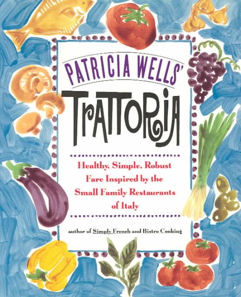 Patricia Wells' Trattoria : Healthy, Simple, Robust Fare Inspired by the Small Family Restaurants of Italy cover