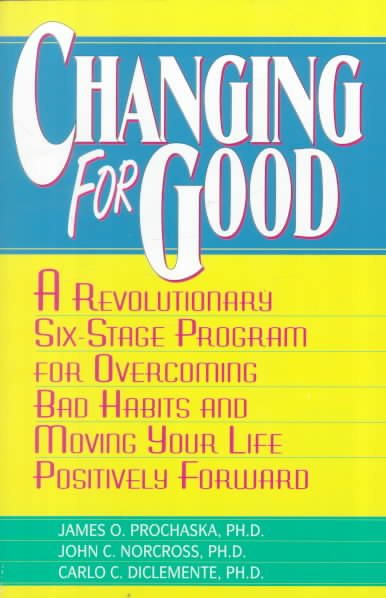 Changing for Good: A Revolutionary Six-Stage Program for Overcoming Bad Habits and Moving Your Life Positively Forward cover