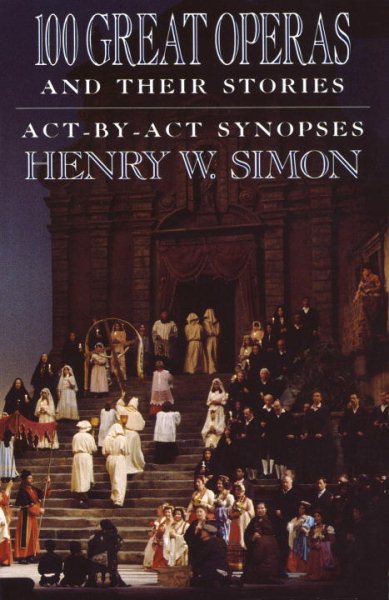 100 Great Operas And Their Stories: Act-By-Act Synopses cover