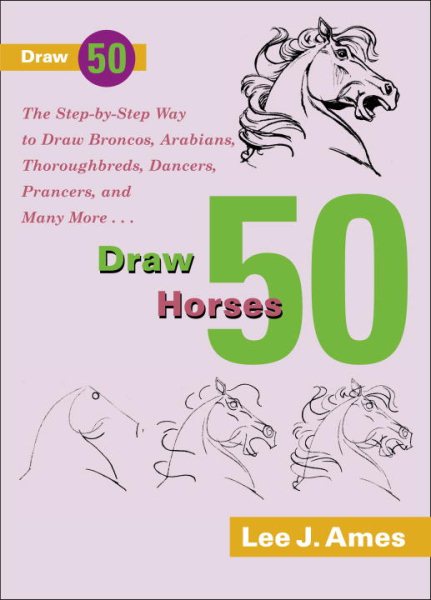 Draw 50 Horses: The Step-by-Step Way to Draw Broncos, Arabians, Thoroughbreds, Dancers, Prancers, and Many More... cover
