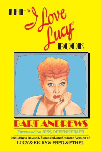 The "I Love Lucy" Book: Including a Revised, Expanded, and Updated Version of Lucy & Ricky & Fred & Ethel cover