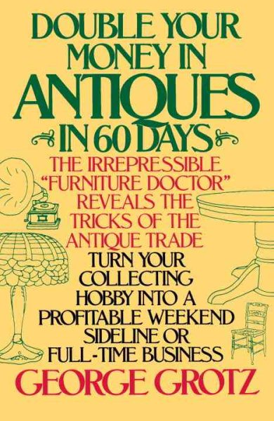 Double Your Money in Antiques in 60 Days: Turn Your Collecting Hobby into a Profitable Weekend Sideline or Full-Time Business cover