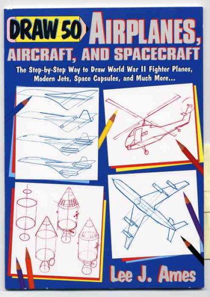 Draw 50 Airplanes, Aircrafts, and Spacecraft: The Step-by-Step Way to Draw World War II Fighter Planes, Modern Jets, Space Capsules, and Much More... (Zephyr Book) cover