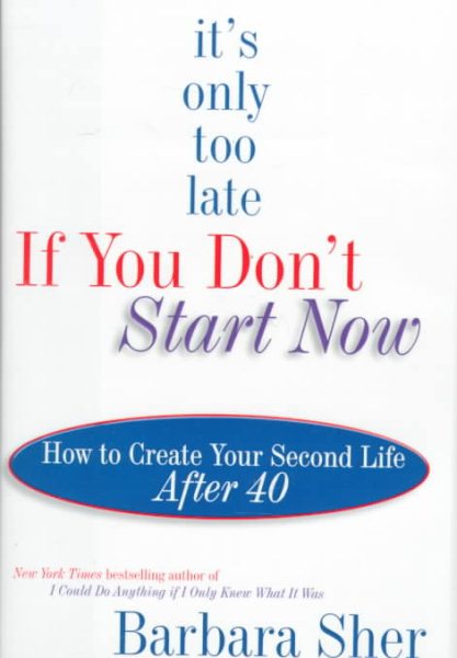 It's Only Too Late If You Don't Start Now : How to Create Your Second Life After Forty cover