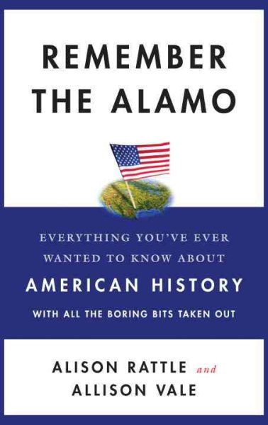 Remember the Alamo: Everything You've Ever Wanted to Know About American History with All the Boring Bits Taken Out cover