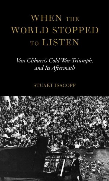 When the World Stopped to Listen: Van Cliburn's Cold War Triumph, and Its Aftermath cover