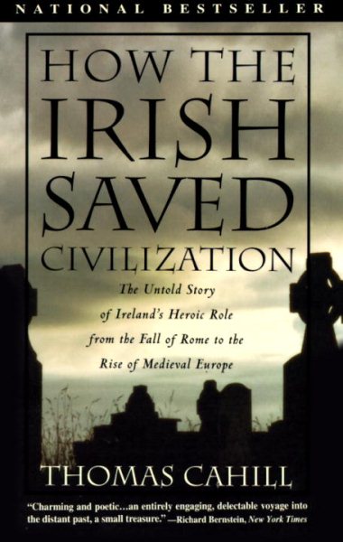 How the Irish Saved Civilization: The Untold Story of Ireland's Heroic Role From the Fall of Rome to the Rise of Medieval Europe (The Hinges of History) cover