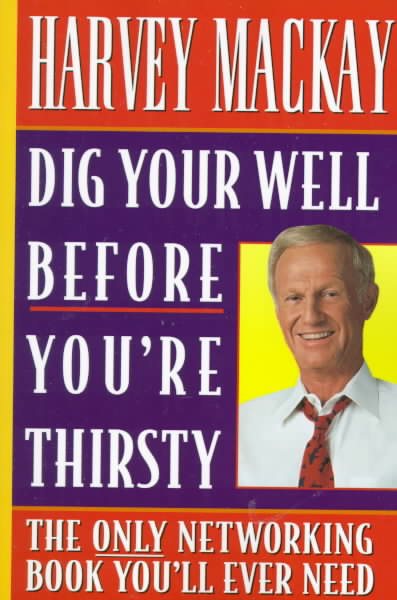 Dig Your Well Before You're Thirsty: The Only Networking Book You'll Ever Need cover