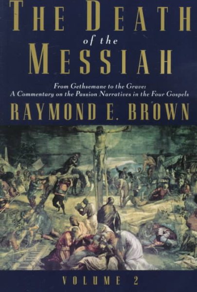 The Death of the Messiah, Volume II: From the Gethsemane to the grave: A commentary on the passion narrative in the four gospels (Anchor Bible Reference Library) cover