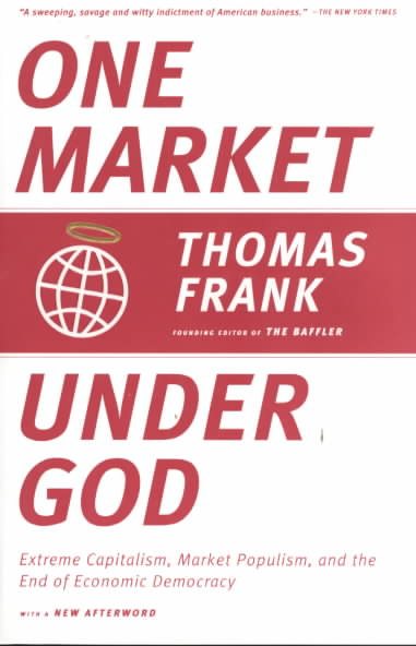 One Market Under God: Extreme Capitalism, Market Populism, and the End of Economic Democracy cover
