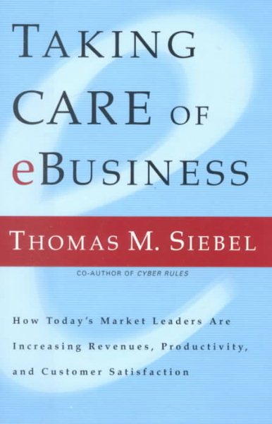 Taking Care of e-Business: How Today's Market Leaders are Increasing Revenues, Productivity, and Customer Satisfaction cover