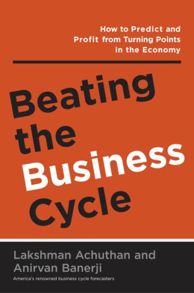 Beating the Business Cycle: How to Predict and Profit From Turning Points in the Economy cover