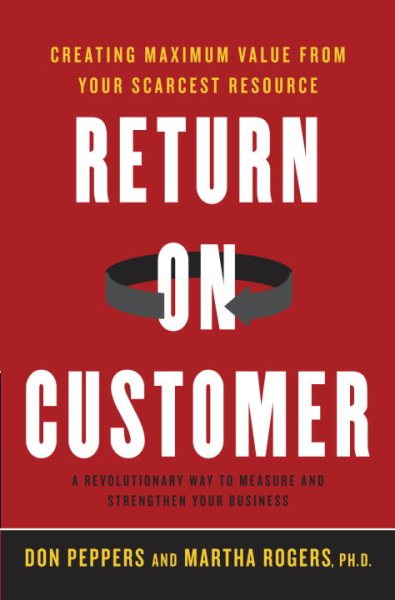 Return on Customer: Creating Maximum Value From Your Scarcest Resource cover