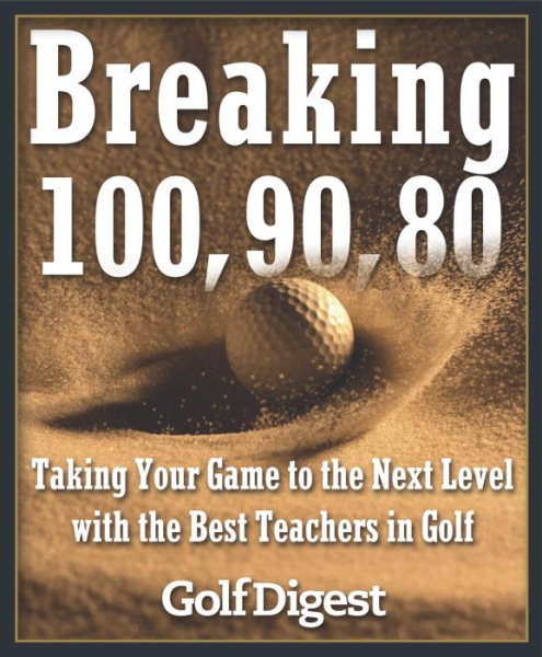 Breaking 100, 90, 80: Taking Your Game to the Next Level with the Best Teachers in Golf cover