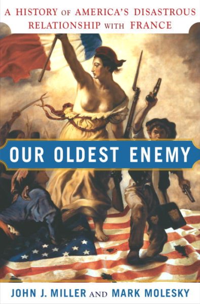 Our Oldest Enemy: A History of America's Disastrous Relationship with France cover