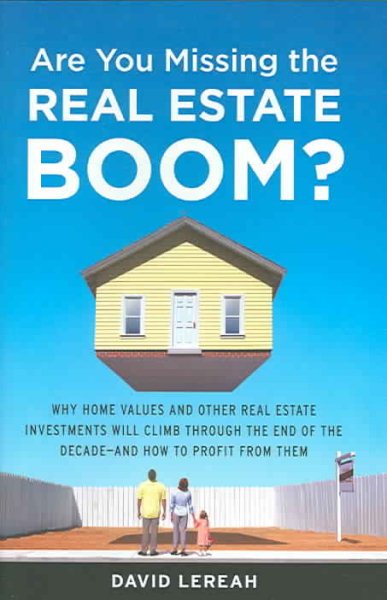 Are You Missing the Real Estate Boom?: The Boom Will Not Bust and Why Property Values Will Continue to Climb Through the End of the Decade - And How to Profit From Them cover