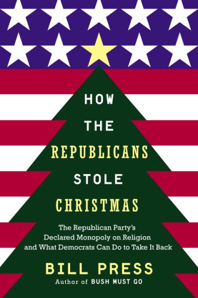 How the Republicans Stole Christmas: The Republican Party's Declared Monopoly on Religion and What Democrats Can Do to Take It Back cover
