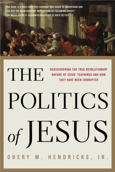The Politics of Jesus: Rediscovering the True Revolutionary Nature of Jesus' Teachings and How They Have Been Corrupted cover