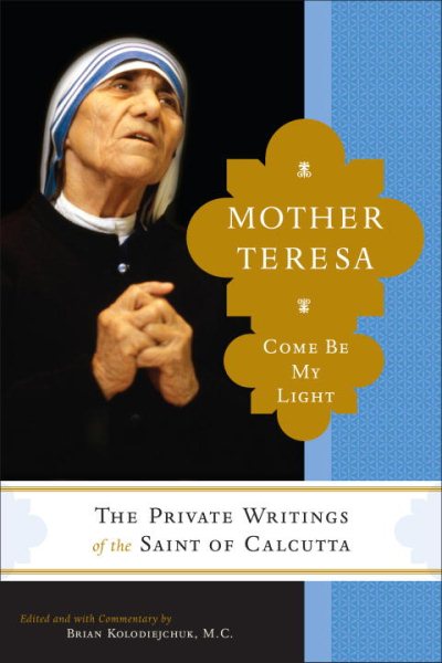 Mother Teresa: Come Be My Light - The Private Writings of the Saint of Calcutta cover